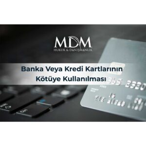 Banka-Veya-Kredi-Kartlarının-Kötüye-Kullanılması-Suçu-Ve-Cezası