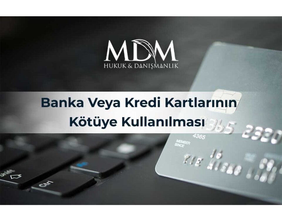 Banka-Veya-Kredi-Kartlarının-Kötüye-Kullanılması-Suçu-Ve-Cezası