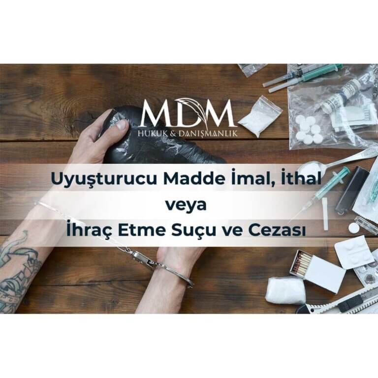 Uyuşturucu-Madde-İmal,-İthal-veya-İhraç-Etme-Suçu-ve-Cezası