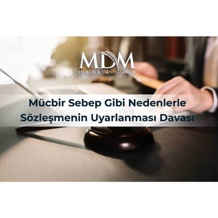 Mücbir Sebep Gibi Nedenlerle Sözleşmenin Uyarlanması Davası