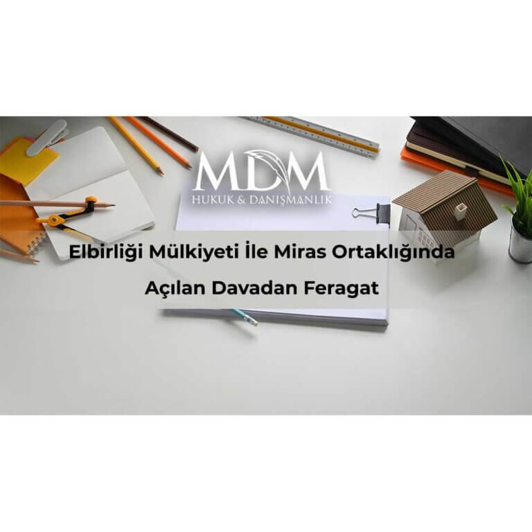 Elbirliği-Mülkiyeti-İle-Miras-Ortaklığında-Açılan-Davadan-Feragat