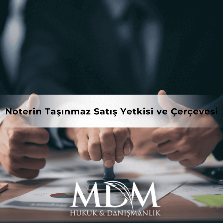 Noterin Taşınmaz Satış Yetkisi ve Çerçevesi