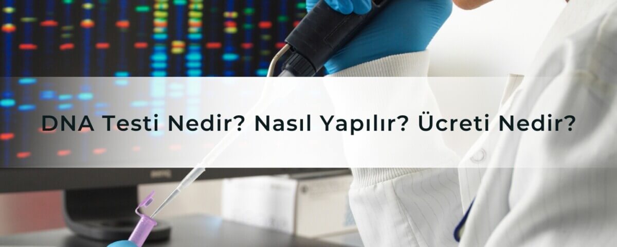 DNA Testi Nedir Nasıl Yapılır Ücreti Nedir