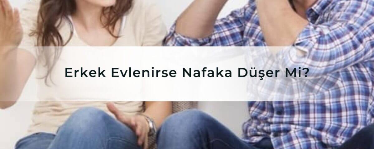 Erkek Evlenirse Nafaka Düşer Mi