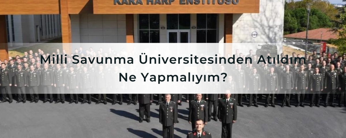 Milli Savunma Üniversitesinden Atıldım Ne Yapmalıyım?