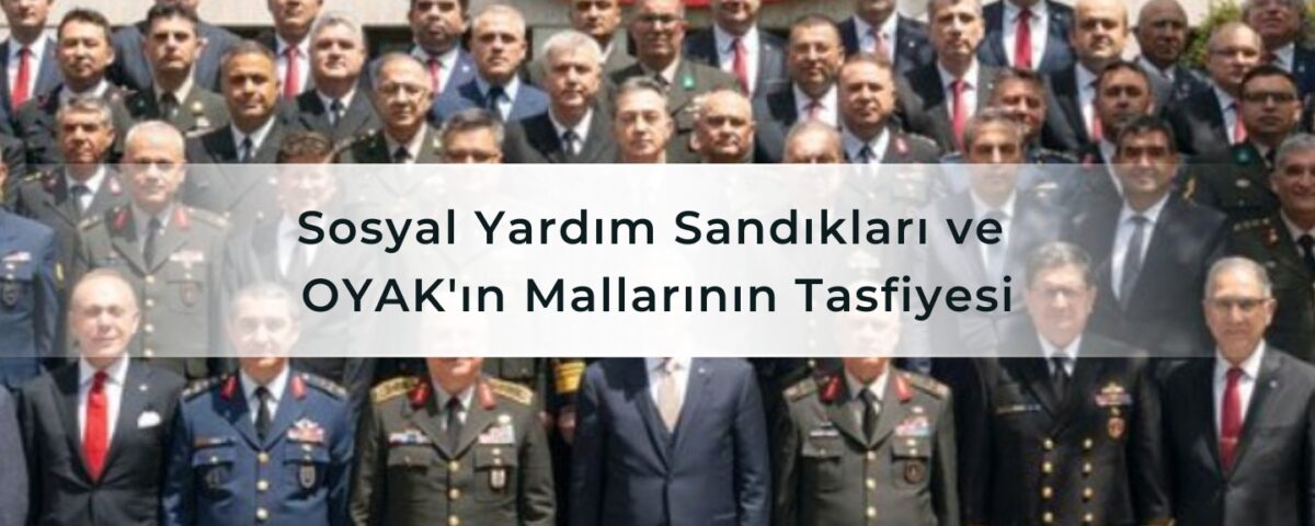 Sosyal Yardım Sandıkları ve OYAK'ın Mallarının Tasfiyesi