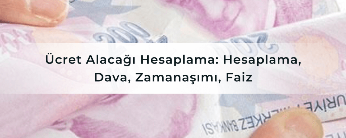 Ücret Alacağı Hesaplama Hesaplama, Dava, Zamanaşımı, Faiz