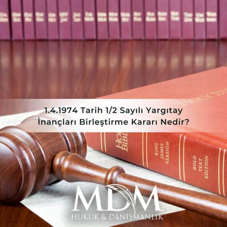 1.4.1974 Tarih 1/2 Sayılı Yargıtay İnançları Birleştirme Kararı Nedir?