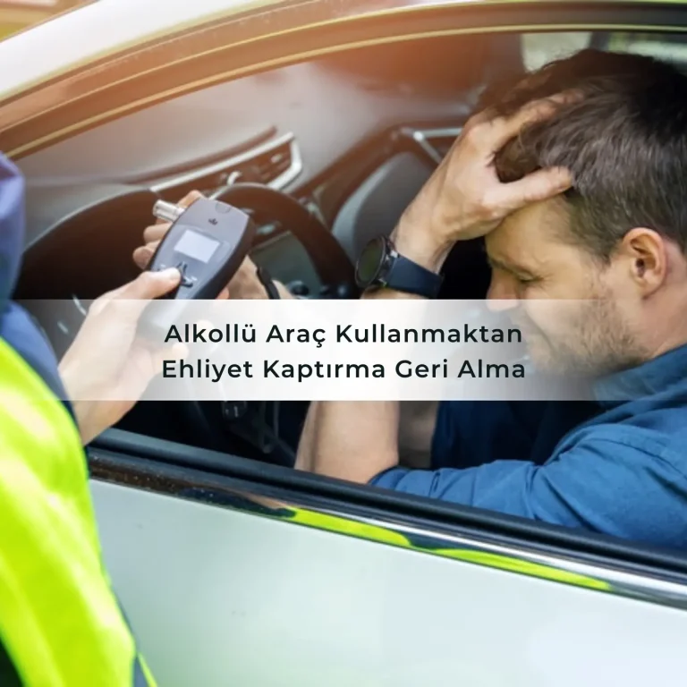 Alkollü Araç Kullanmaktan Ehliyet Kaptırma Geri Alma