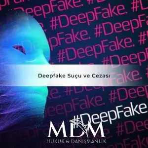 Deepfake Suçu ve Cezası