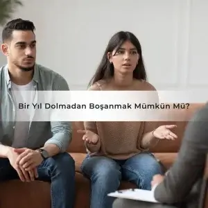 Bir Yıl Dolmadan Boşanmak Mümkün Mü?