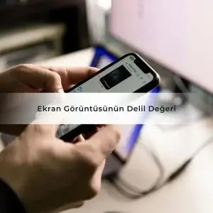 Ekran Görüntüsünün Delil Değeri