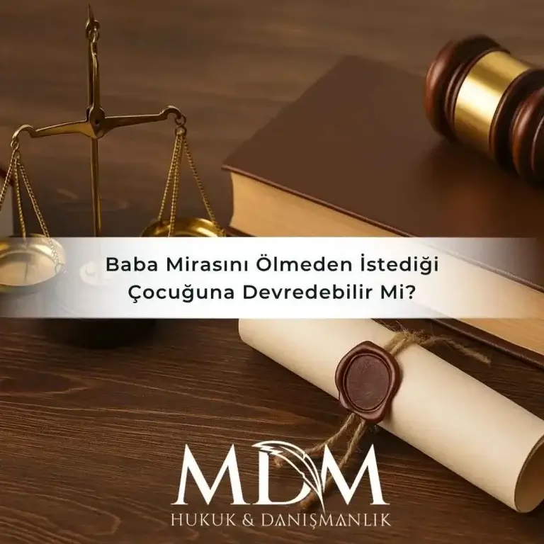 Baba Mirasını Ölmeden İstediği Çocuğuna Devredebilir Mi?