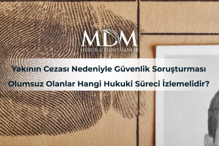 Yakının-Cezası-Nedeniyle-Güvenlik-Soruşturması-Olumsuz-Olanlar-Hangi-Hukuki-Süreci-İzlemelidir